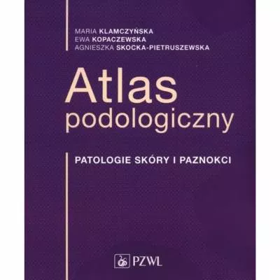 Atlas podologiczny. Patologie skóry i paznokci - M. Klamczyńska, E. Kopaczewska, A. Skocka-Pietruszewska