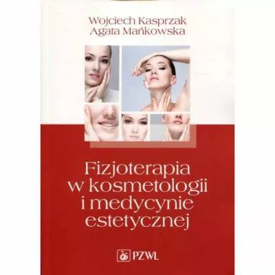 Fizjoterapia w kosmetologii i medycynie estetycznej - W. Kasprzak, A. Mańkowska